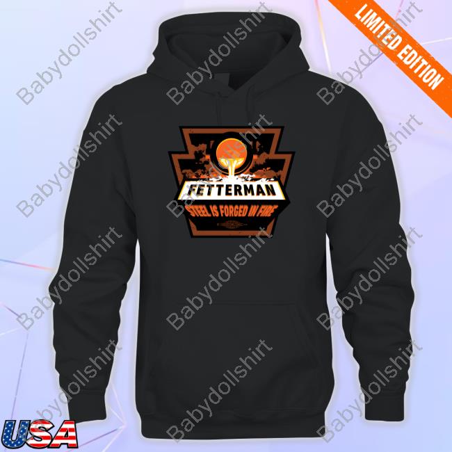 John Fetterman Store Fetterman Steel Is Forged In Fire Forged In Fire T-Shirt