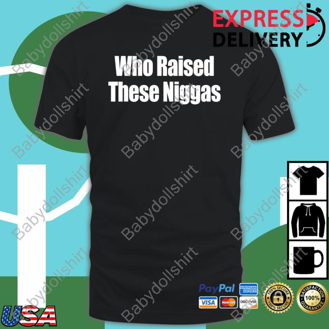 Who Raised These Niggas Unisex T Shirt