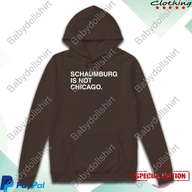 Schaumburg Is Not Chicago Tee Shirt Official Obvious Shirts Schaumburg Is Not Chicago Shirts