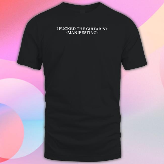 Official I Fucked The Guitarist Manifesting Tee