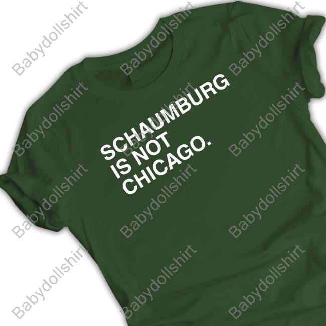 Schaumburg Is Not Chicago Tee Shirt Schaumburg Is Not Chicago Shirt