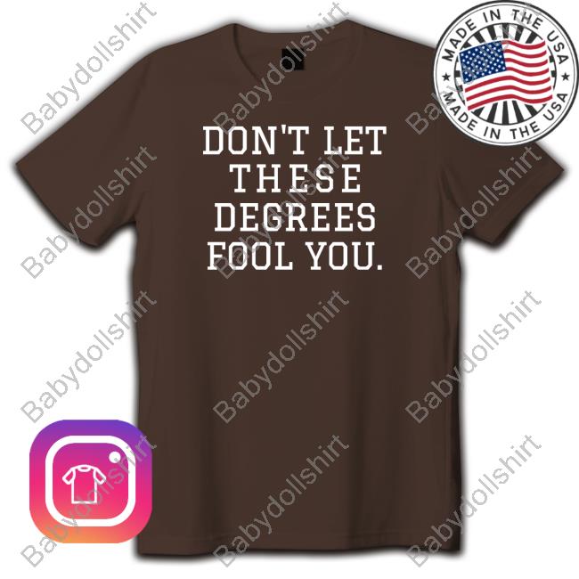 Uncle Bobbie's Don't Let These Degrees Fool You Shirts