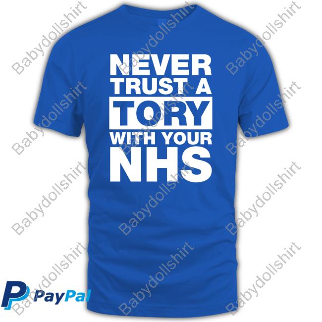 Never Trust A Tory With Your Nhs Tee Shirt