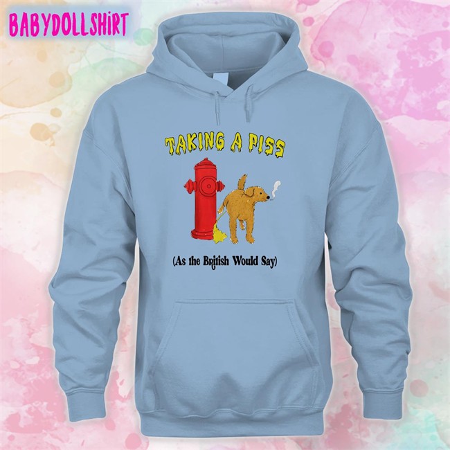 Shirts That Go Hard Taking A Piss As The British Would Say Shirt