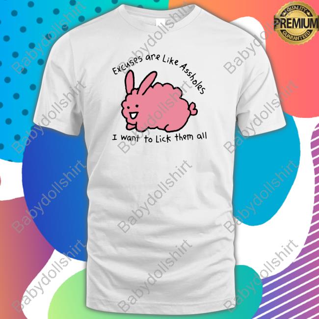 Official Shirts That Go Hard Merch Excuses Are Like Assholes, I Want To Lick Them All T Shirts