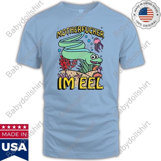Shirts That Go Hard Motherfucker I'm Eel Tee Shirt