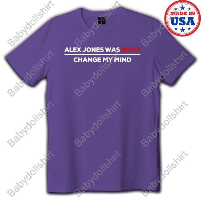 Alex Jones Was Right Change My Mind Tee Shirt