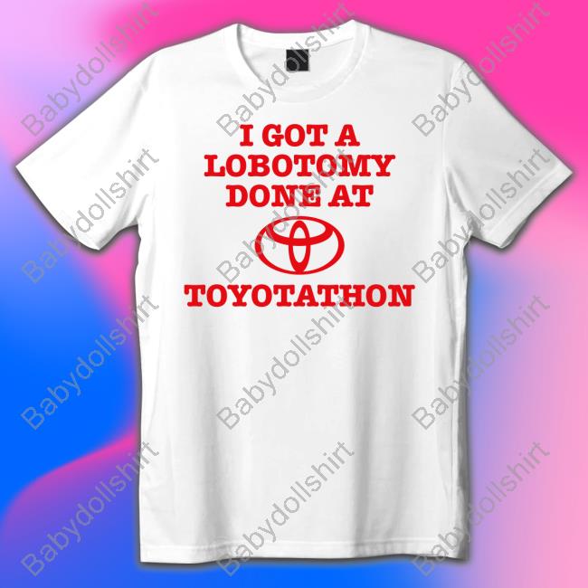 I Got A Lobotomy Done At Toyotathon T-Shirt