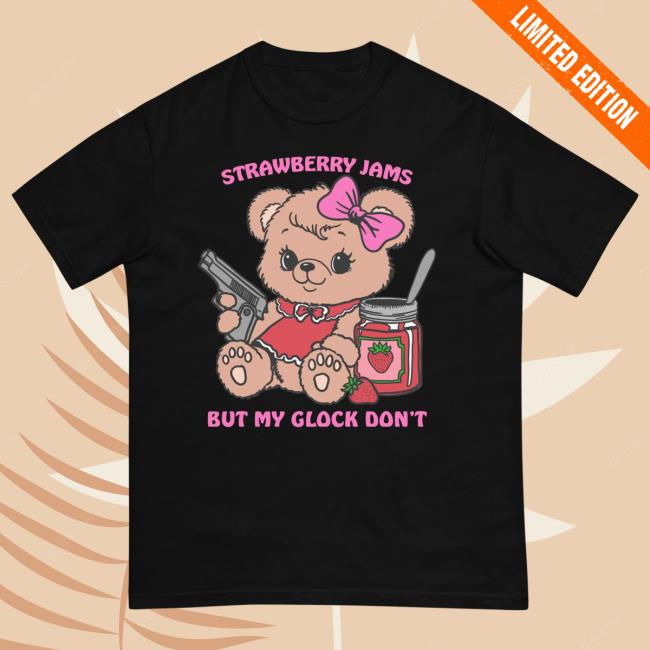 Strawberry Jams But My Glock Don’T New T-Shirt Teddy