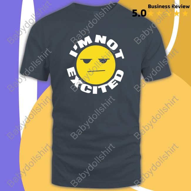 I'm Not Excited Shirt