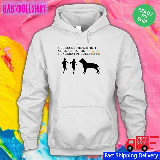 Shirts That Go Hard God Sends The Tastiest Children To The Hungriest Pitbulls Long Sleeve Shirtsthtgohard