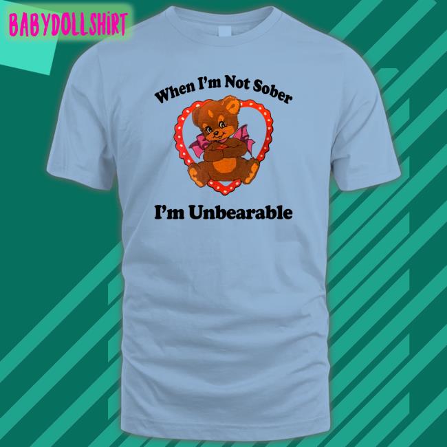 Shirts That Go Hard When I'm Not Sober I'm Unbearable Hoodie Shirtsthtgohard