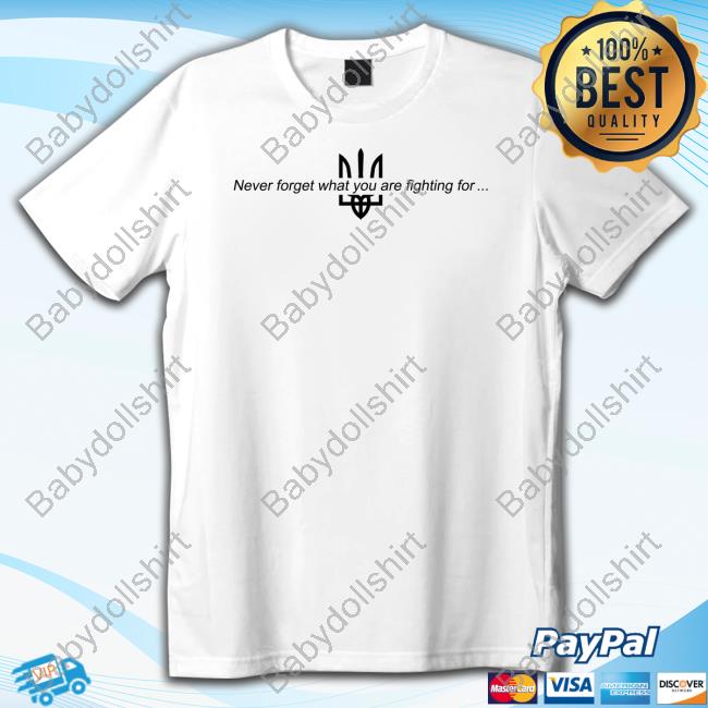 Official Ukraine Never Forget What You Are Fighting For Shirt