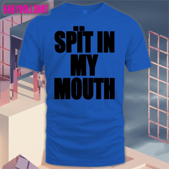 Spït In My Mouth Shirts