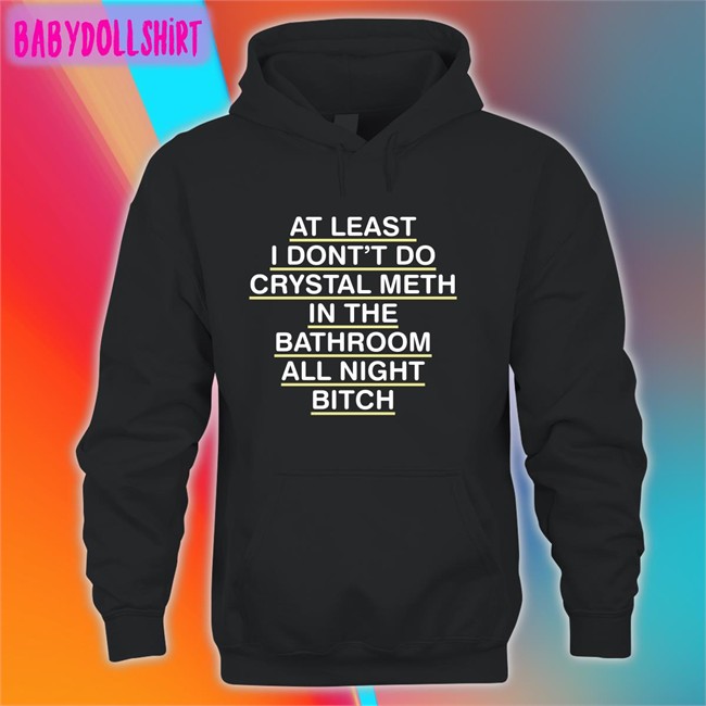 Shirts That Go Hard At Least I Don't Do Crystal Meth Edition Limited Tees Shirtsthtgohard