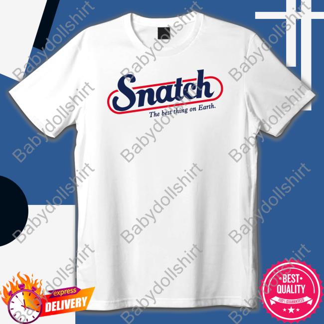 Snatch The Best Thing On Earth Tee Shirt