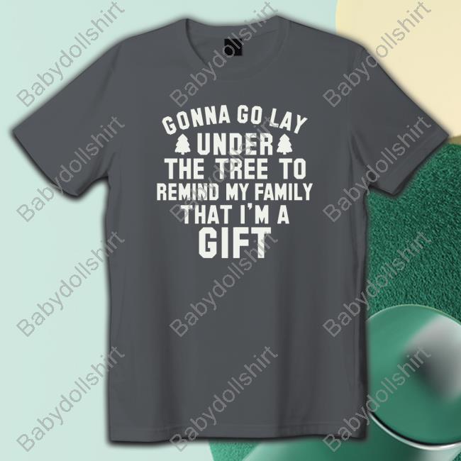Gonna Go Lay Under The Tree To Remind My Family That I'm A Gift Shirt 2022 Dora