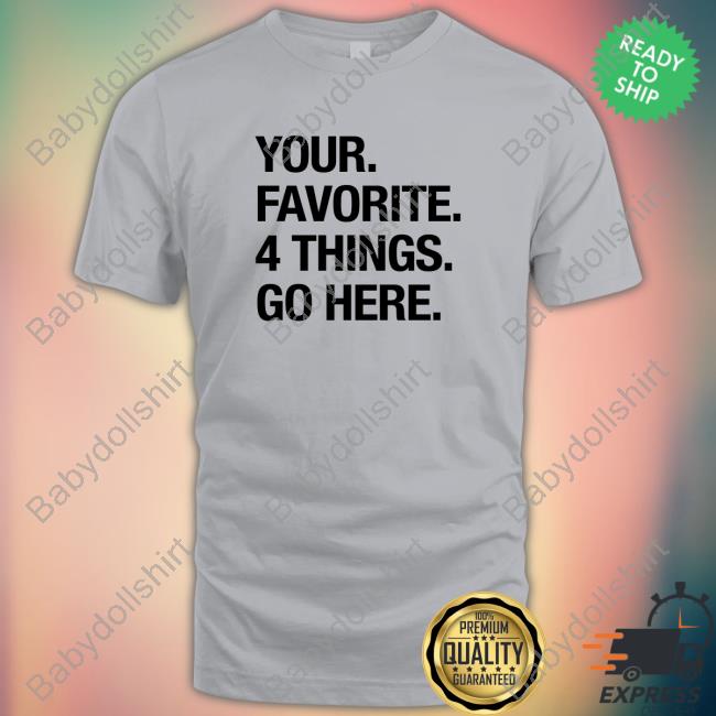 The Shop For Ward Your Favorite 4 Things Go Here Shirts
