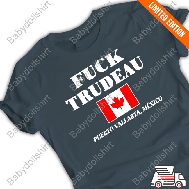 Fuck Trudeau Puerto Vallarta Mexico Tee Shirt Fuck Trudeau Puerto Vallarta Mexico Shirts