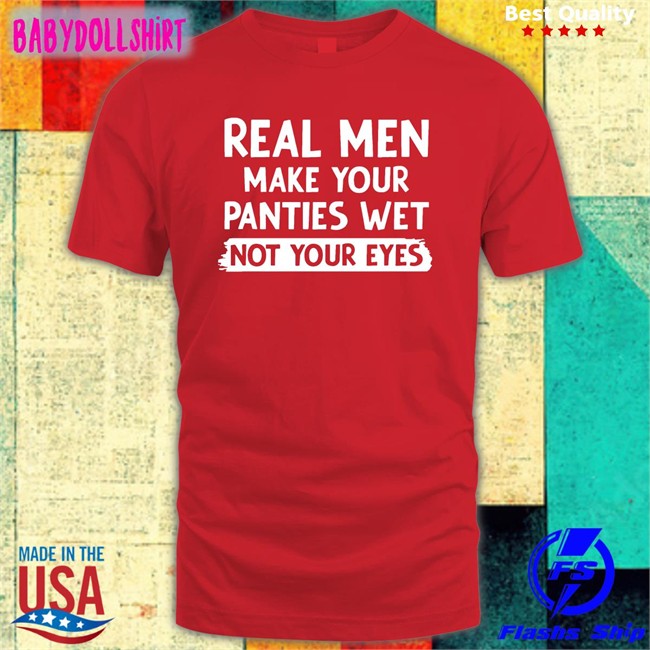 Shirts That Go Hard Real Men Make You Panties Wet Not Your Eyes Hoodie