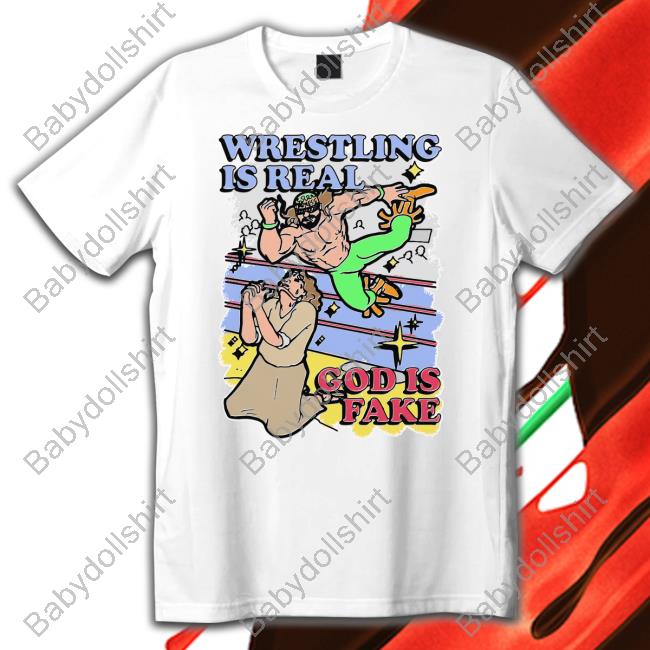 Wrestling Is Real God Is Fake Shirts