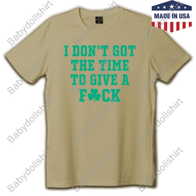 I Don't Got The Time To Give A Fuck Limited Edition Shirt New