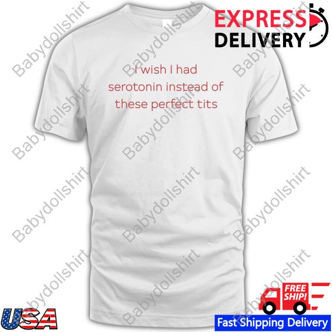 Official I Wish I Had Serotonin Instead Of These Perfect Tits Essential T Shirt