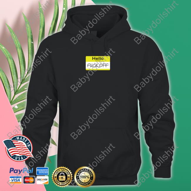 Hello My Name Is Fuck Off Hooded Sweatshirt