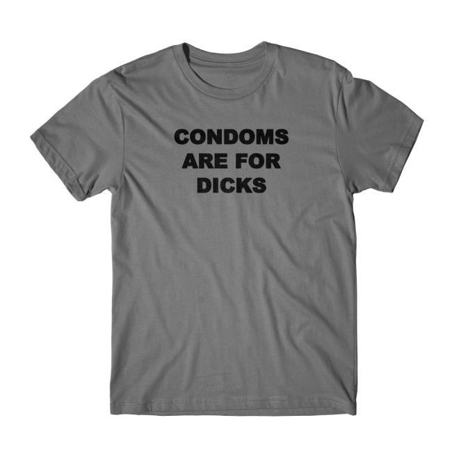 Condoms Are For Dicks Shirt – Danny Duncan