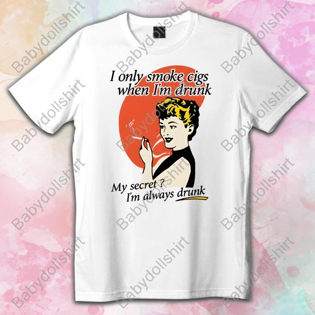 I Only Smoke Cigarettes When I'm Drunk Shirt