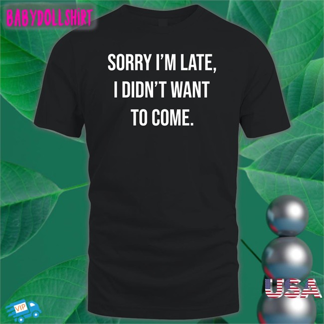 Shirtbox Shop I'm Late I Didn't Want To Come T Shirt Angela O'brien