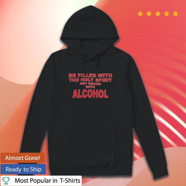 Be Filled With The Holy Spirit Not Drunk With Alcohol Long Sleeve T Shirt