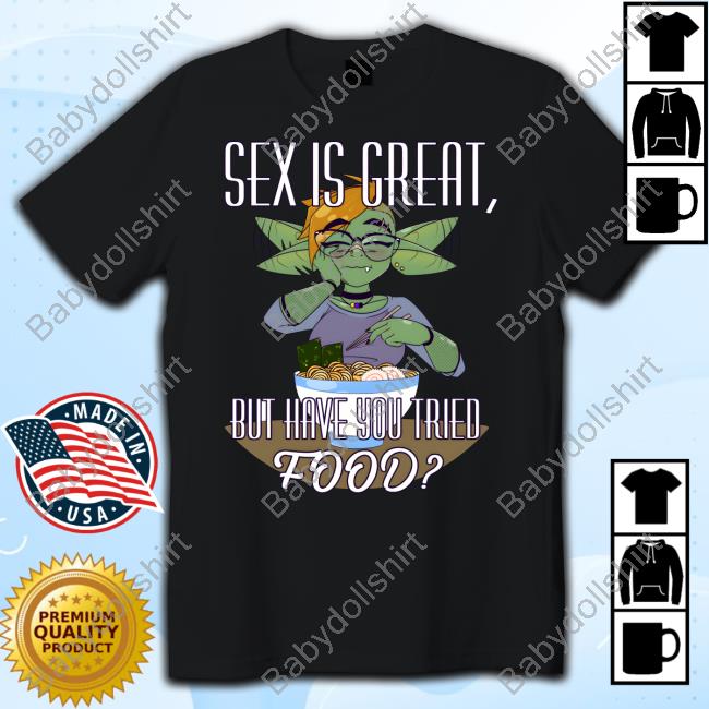 Sex Is Great But Have You Tried Food Tee Shirt