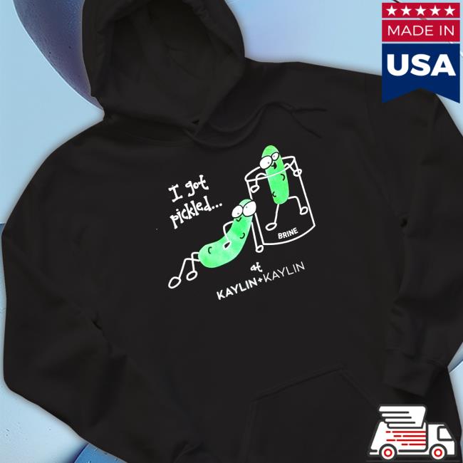 Official Kaylin And Kaylin Merch I Got Pickled Shirt