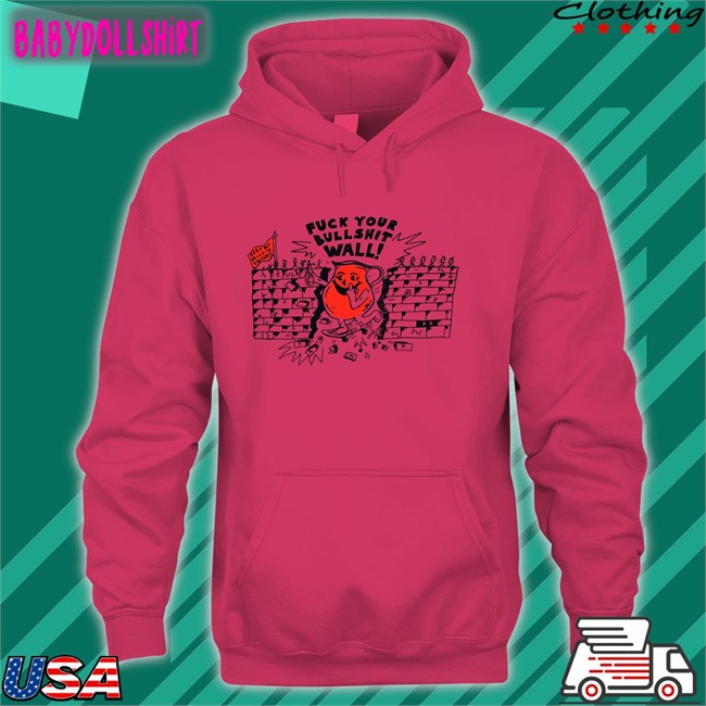 Shirts That Go Hard Fuck Your Bull Shit Wall Hoodie Shirt Shirts That Go Hard Fuck Your Bull Shit Wall Classic Sweatshirt