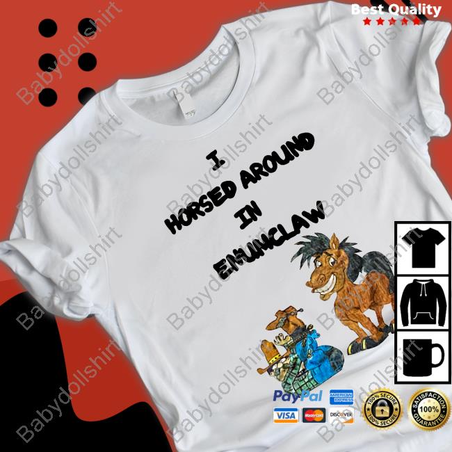 I Horse Around In Enumclaw Tee Shirt