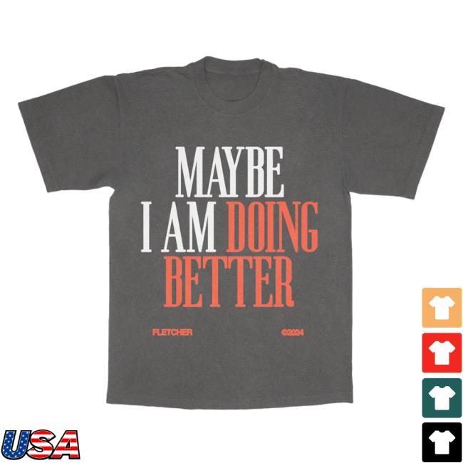 Official Fletcher Maybe I Am Doing Better T-Shirt