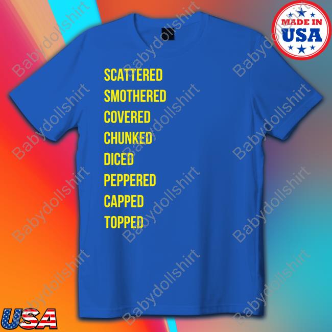 Scattered Smothered Covered Chunked Diced Peppered Capped Topped Tee