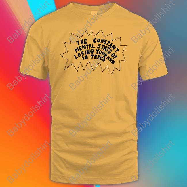 Official The Constant Mental State Of Losing Your Mum In Tesco Shirt