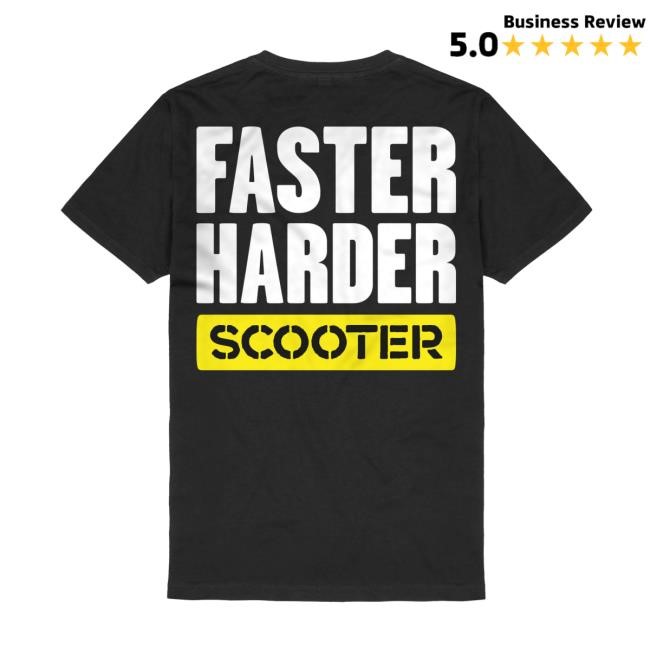 Scooter Faster Harder Scooter New Shirt Scooter Merch