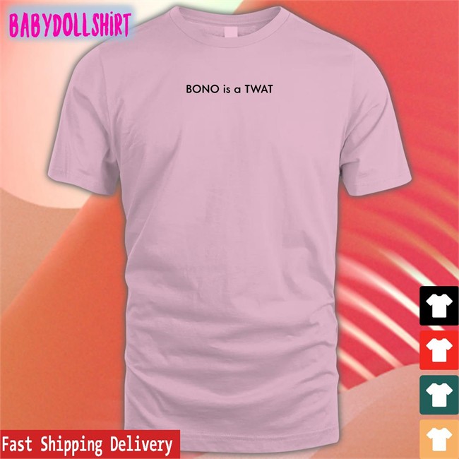 Shirts That Go Hard BONO is a TWAT Unisex Tee Shirts