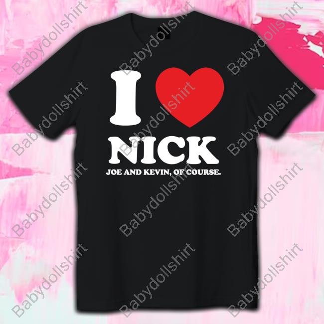 I Love Nick Joe And Kevin Of Course Sweatshirt