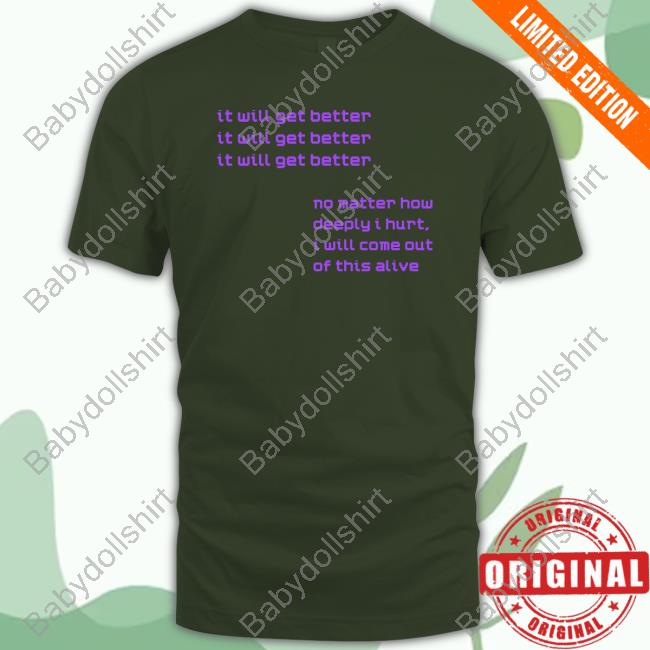 Official It Will Get Better No Matter How Deeply I Hurt I Will Come Out Of This Alive Tee