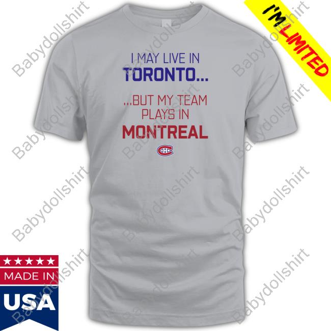 Official I May Live In Toronto But My Team Plays In Montreal Long Sleeve Tee Shirt