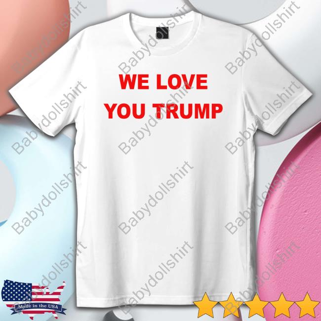 Official Patriottakes We Love You Trump Tee