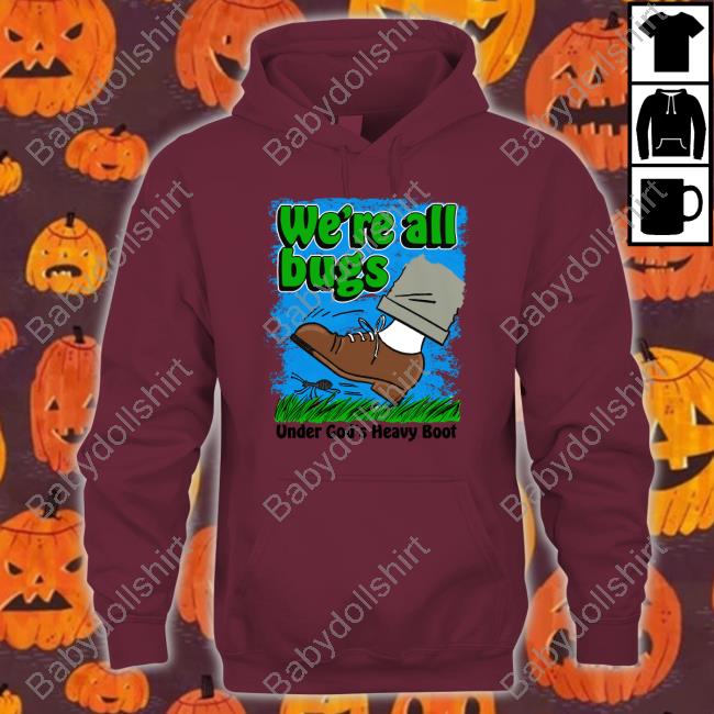Official We're All Bugs Under God's Boot Shirt