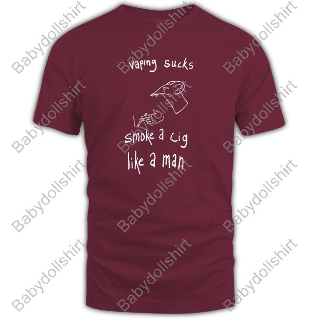 Vaping Sucks Smoke A Cig Like A Man T-Shirt Shirtsthtgohard