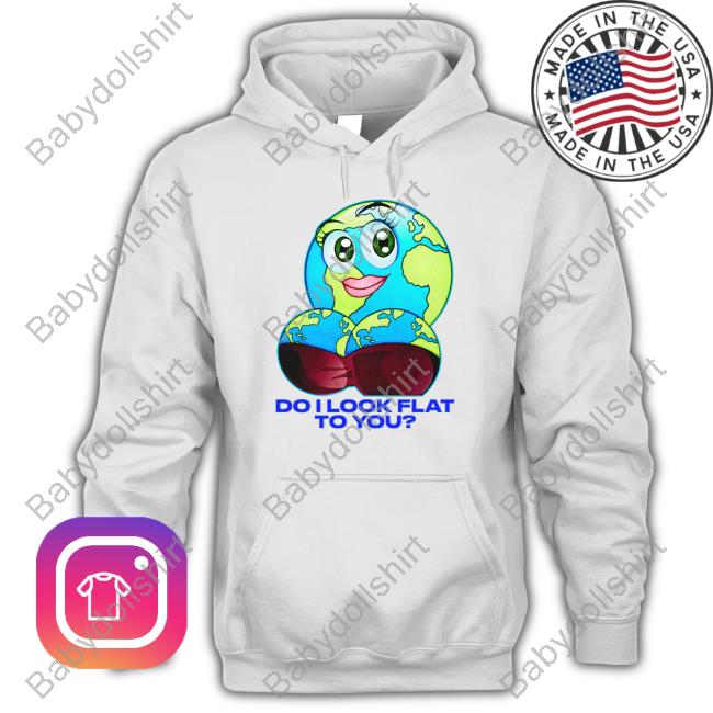 Do I Look Flat To You T Shirt