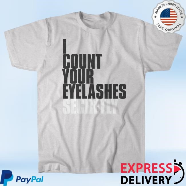 I Count Your Eyelashes Secretly T Shirt