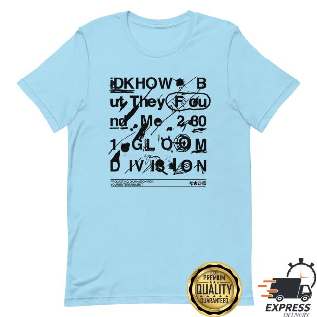 Official I Dont Know How But They Found Me Idkhow Store Idkhow Merch Gloom Division Doodle Shirts